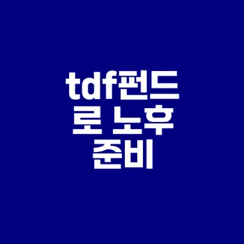 tdf펀드로 노후 대비하기 위한 필수 정보