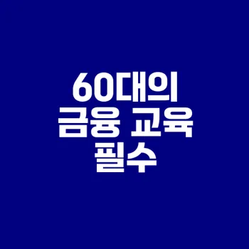 60대를 위한 필수 금융 교육의 중요성