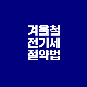 겨울철 전기세 절약법 5가지 어떻게 하나