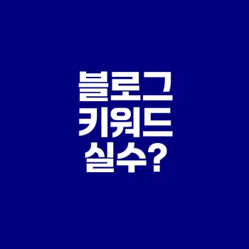 키워드 실수로 블로그 노출 문제? 해결해보세요