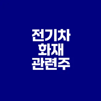 전기차 화재 관련주 분석과 전망