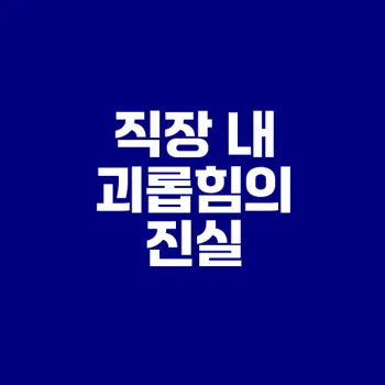 직장 내 괴롭힘의 심각성 이해하기
