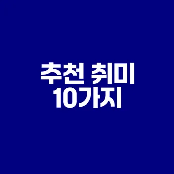 집에서 즐기는 추천 취미 활동 10가지