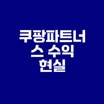 쿠팡파트너스 수익 실체 하루 3천원에서 30만원 가능할까
