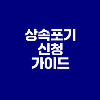 상속포기 신청 방법과 필수 정보