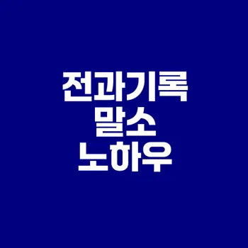 전과기록 말소 가능할까? 조건과 절차 완전 정리